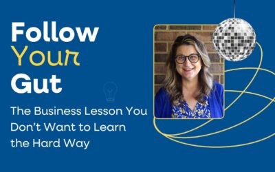 Follow Your Gut: The Business Lesson You Don’t Want to Learn the Hard Way